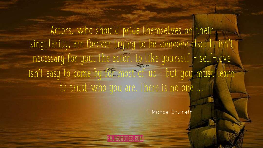 Michael Shurtleff Quotes: Actors, who should pride themselves