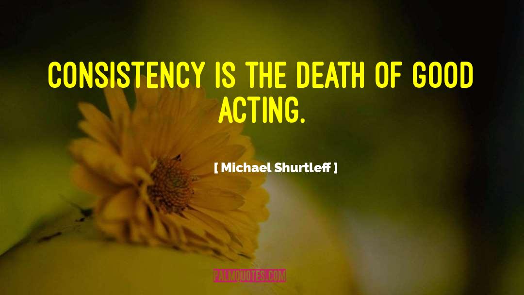 Michael Shurtleff Quotes: Consistency is the death of