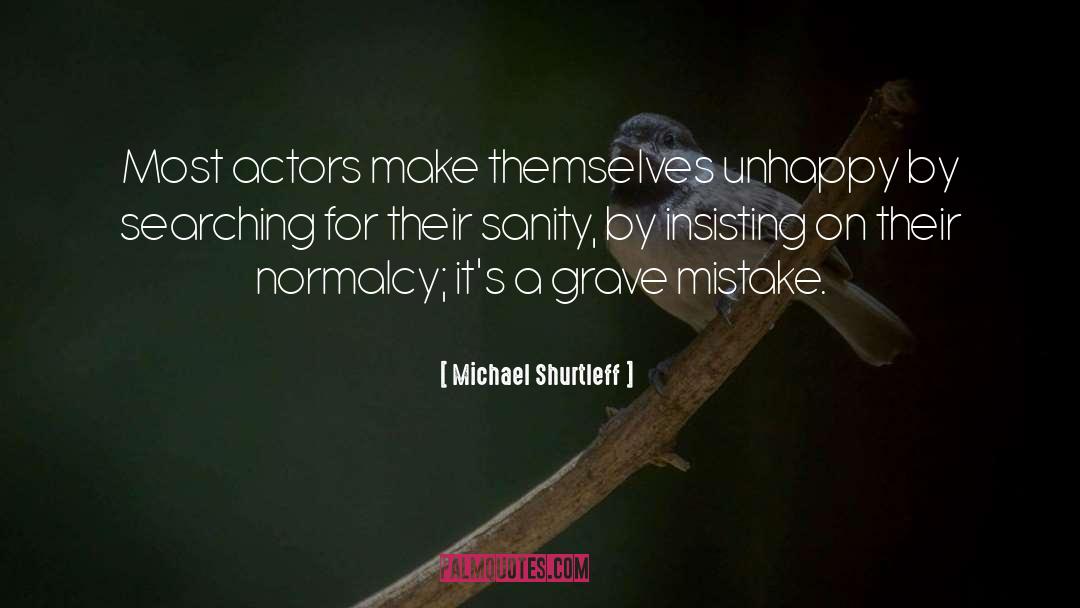 Michael Shurtleff Quotes: Most actors make themselves unhappy