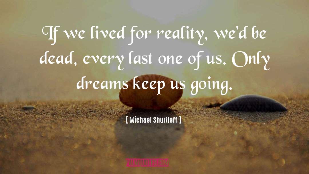 Michael Shurtleff Quotes: If we lived for reality,