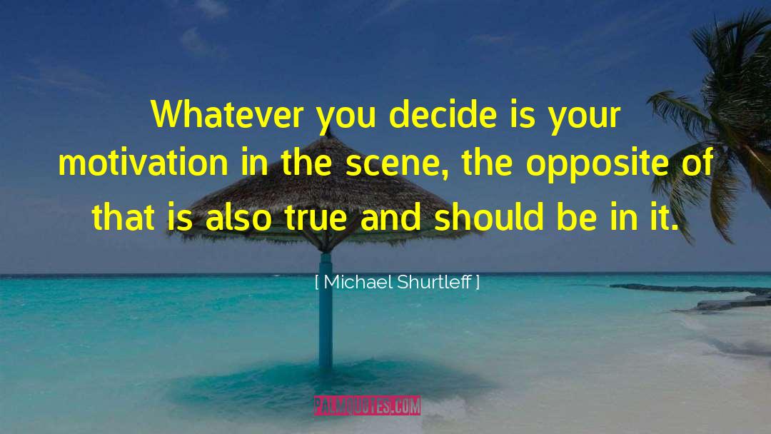 Michael Shurtleff Quotes: Whatever you decide is your