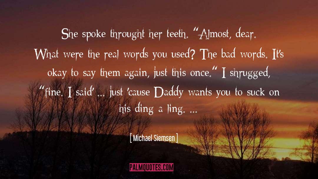 Michael Siemsen Quotes: She spoke throught her teeth.