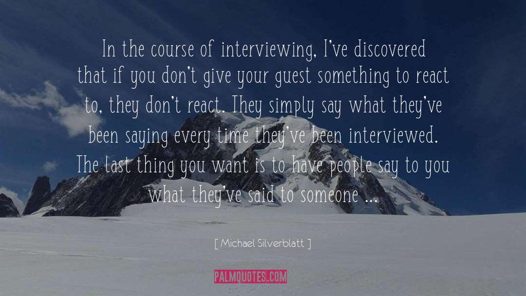 Michael Silverblatt Quotes: In the course of interviewing,