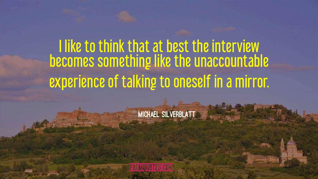 Michael Silverblatt Quotes: I like to think that