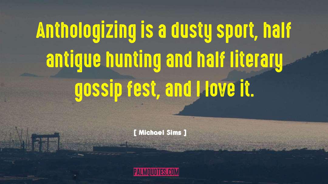 Michael Sims Quotes: Anthologizing is a dusty sport,