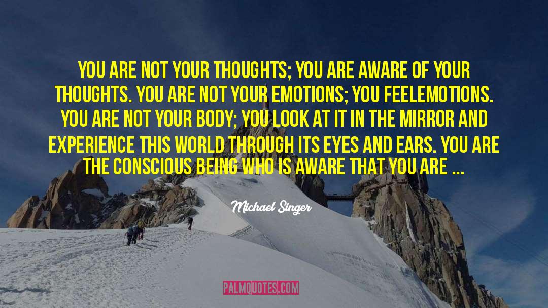 Michael Singer Quotes: You are not your thoughts;