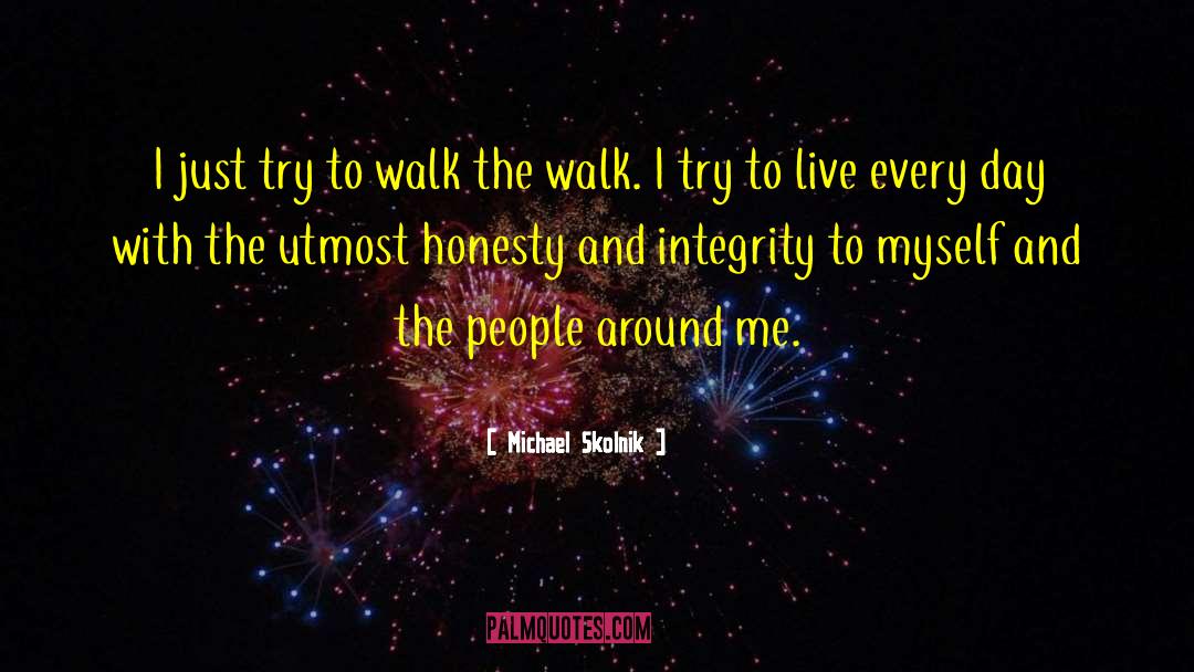 Michael Skolnik Quotes: I just try to walk