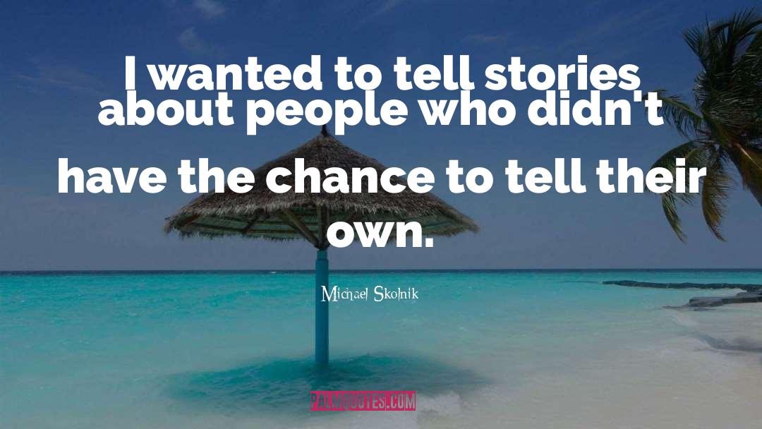 Michael Skolnik Quotes: I wanted to tell stories