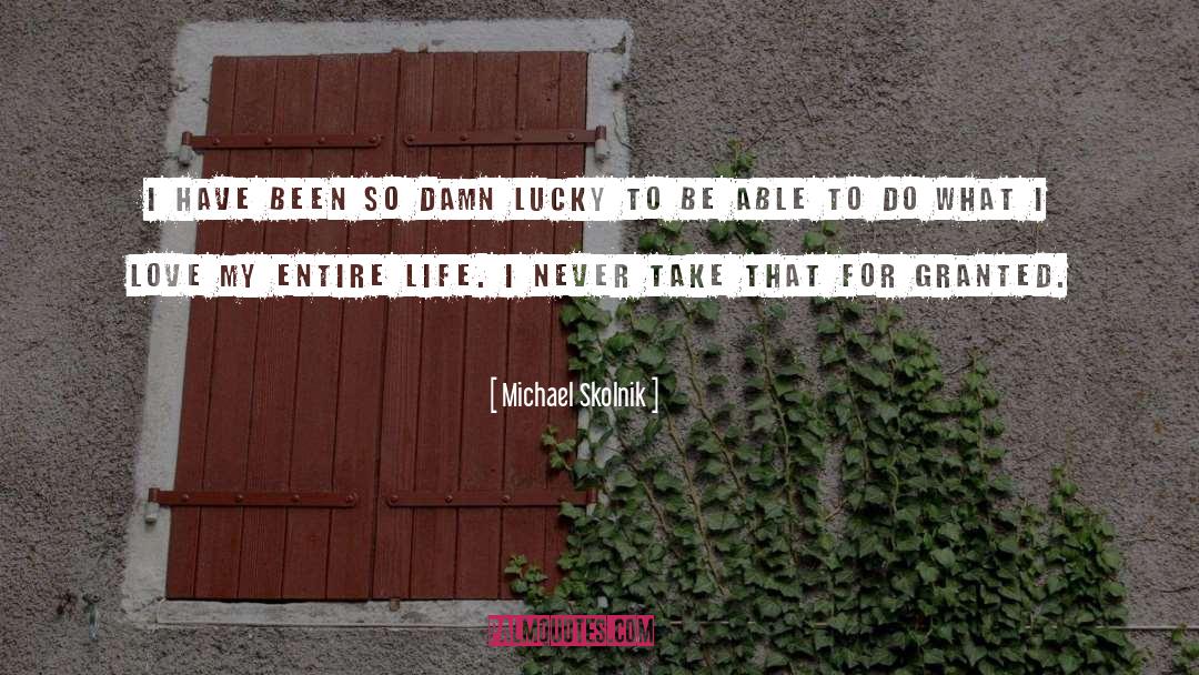 Michael Skolnik Quotes: I have been so damn