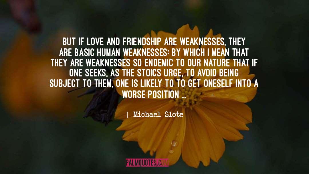 Michael Slote Quotes: But if love and friendship
