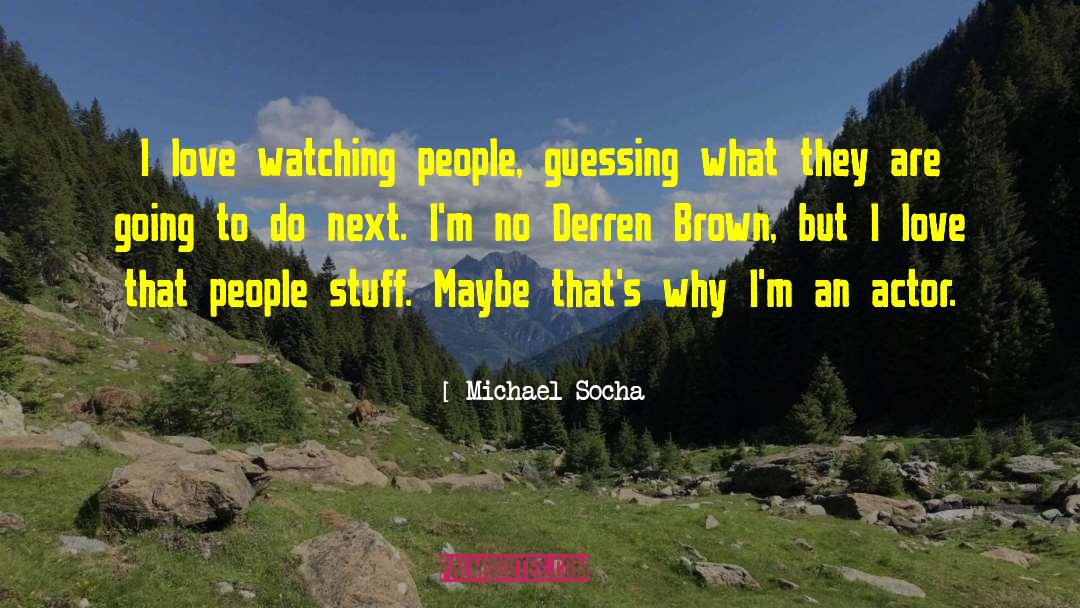 Michael Socha Quotes: I love watching people, guessing