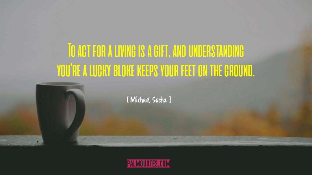 Michael Socha Quotes: To act for a living