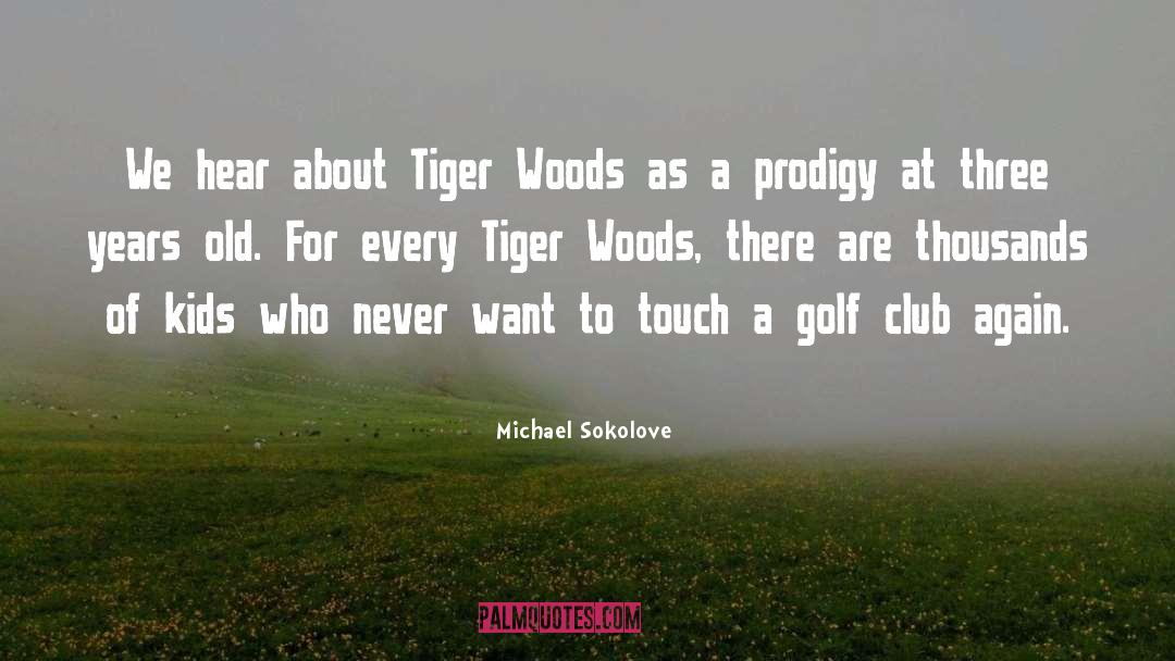 Michael Sokolove Quotes: We hear about Tiger Woods