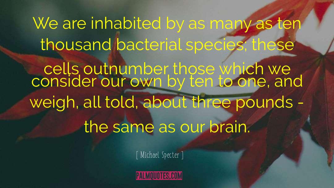 Michael Specter Quotes: We are inhabited by as