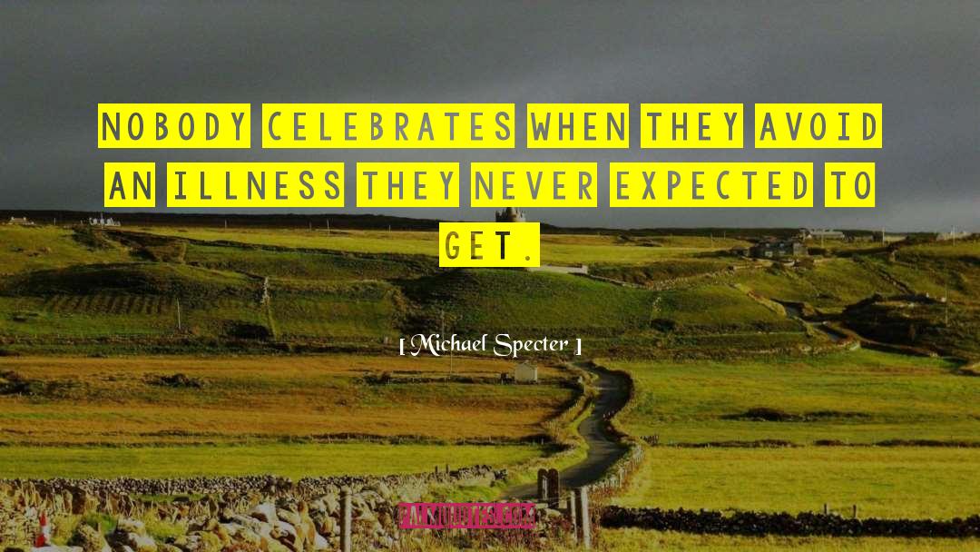 Michael Specter Quotes: Nobody celebrates when they avoid