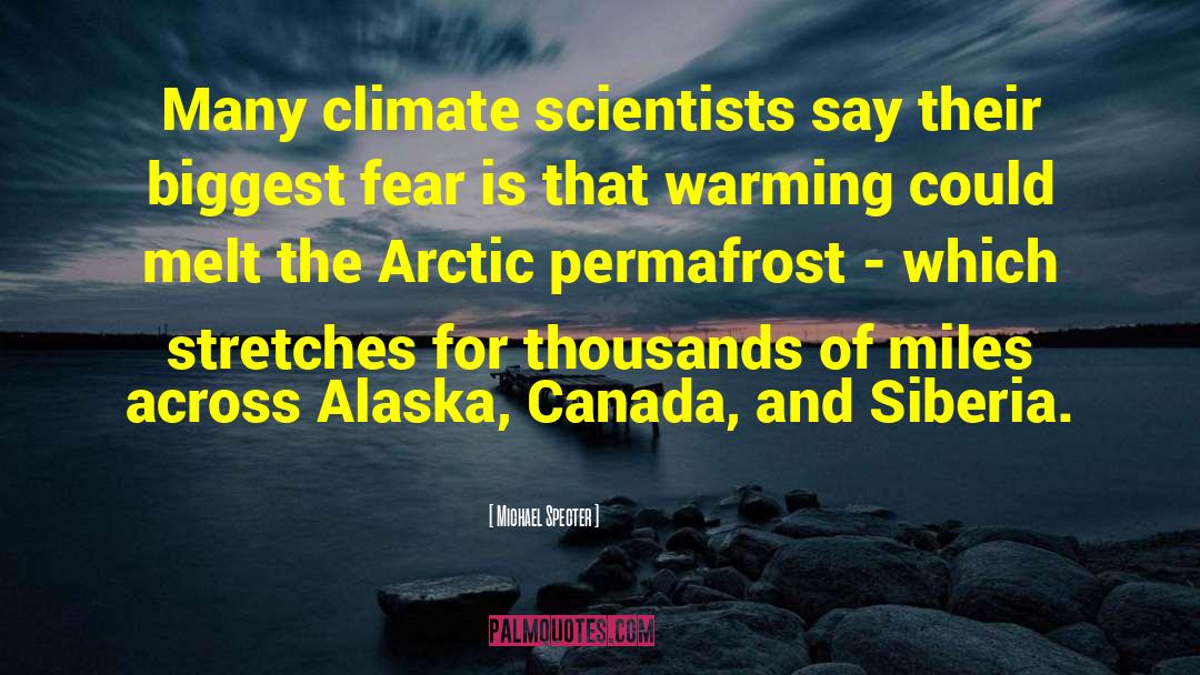 Michael Specter Quotes: Many climate scientists say their