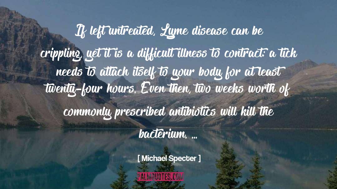 Michael Specter Quotes: If left untreated, Lyme disease