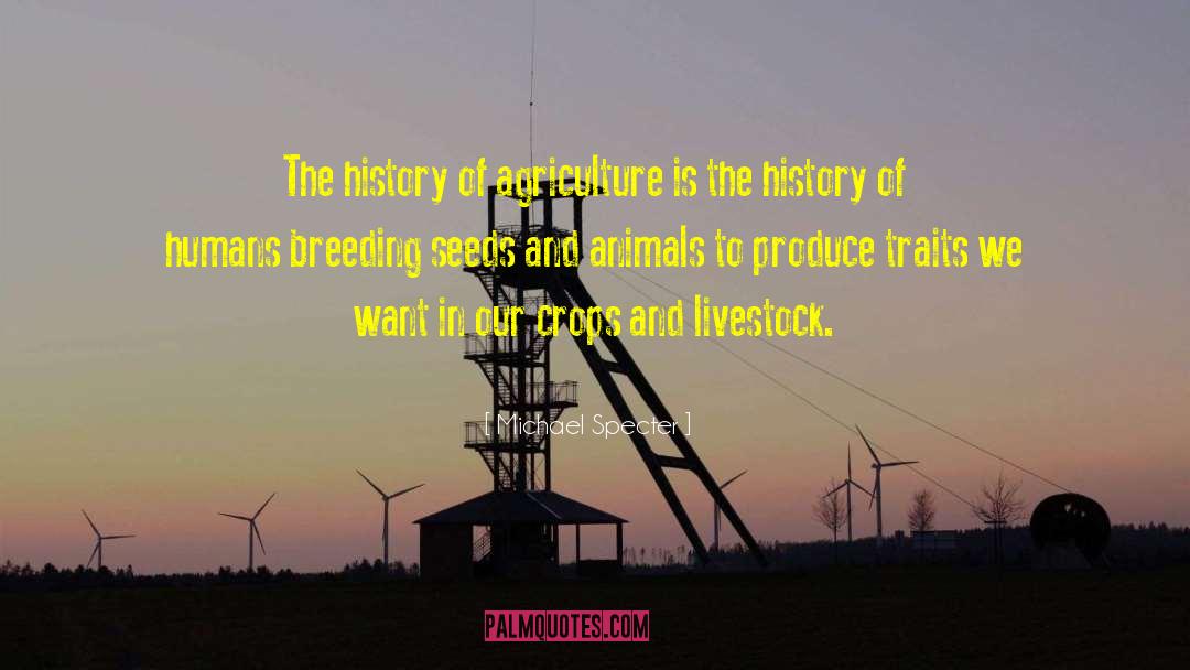 Michael Specter Quotes: The history of agriculture is