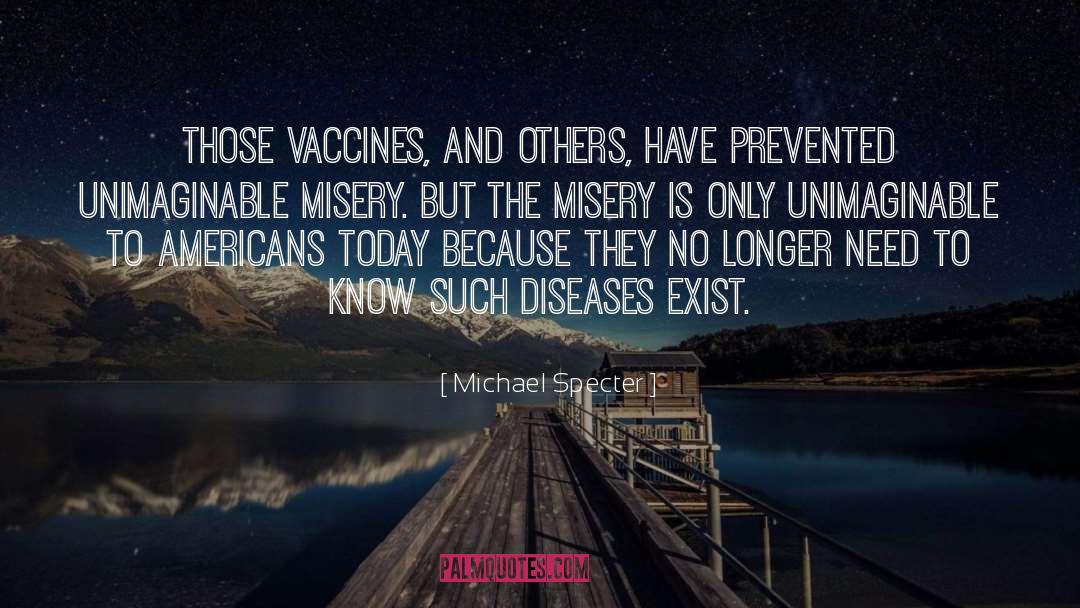 Michael Specter Quotes: Those vaccines, and others, have