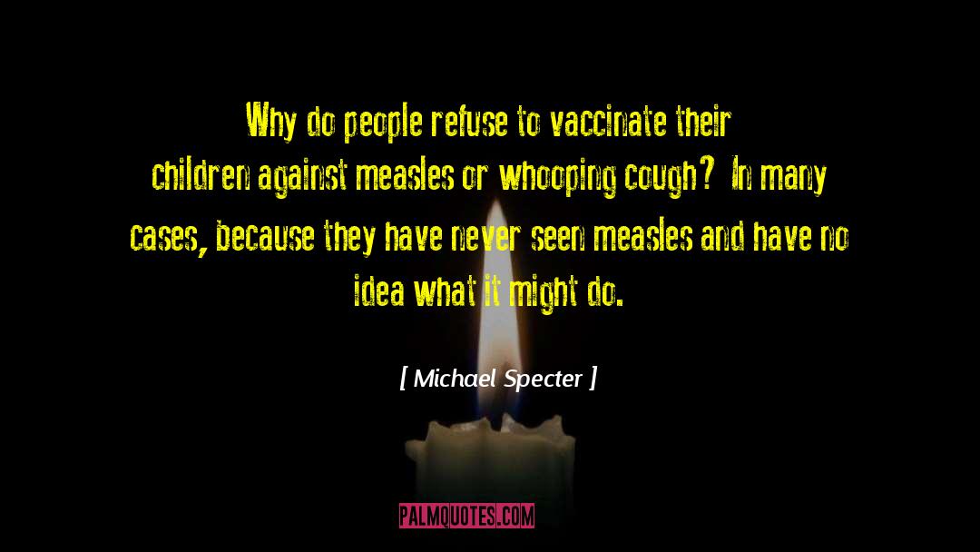 Michael Specter Quotes: Why do people refuse to
