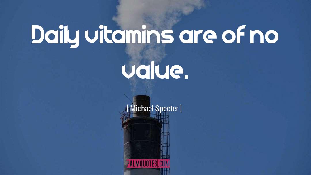 Michael Specter Quotes: Daily vitamins are of no