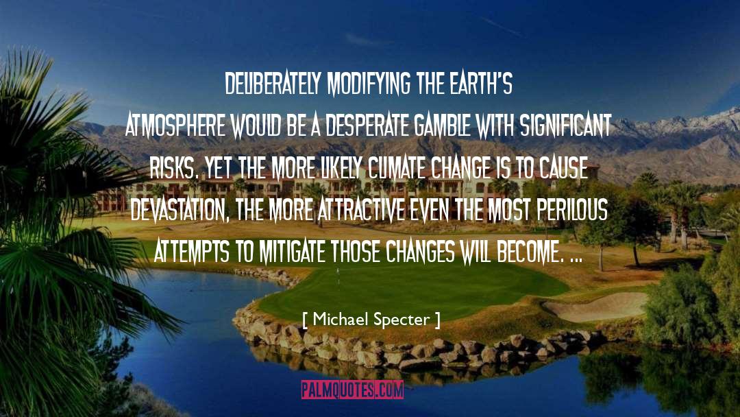 Michael Specter Quotes: Deliberately modifying the earth's atmosphere