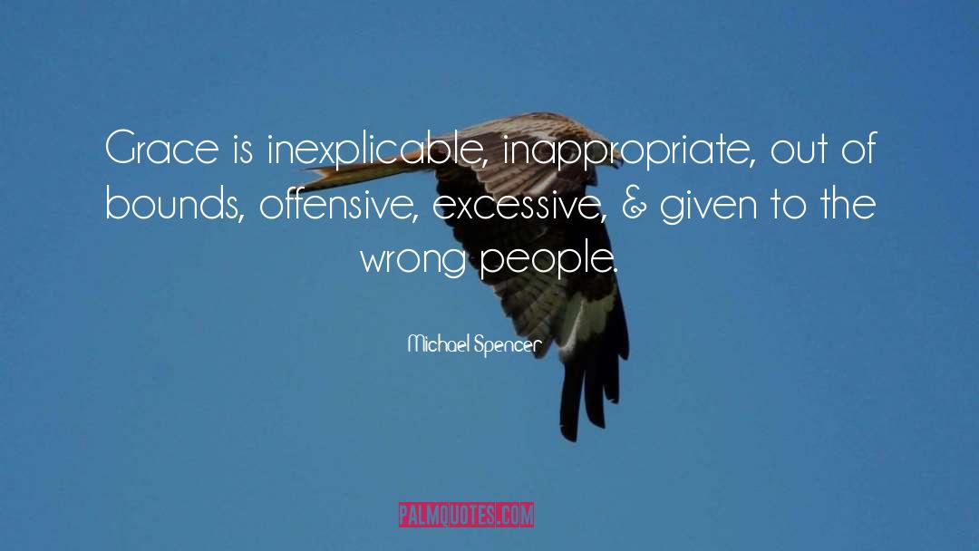 Michael Spencer Quotes: Grace is inexplicable, inappropriate, out