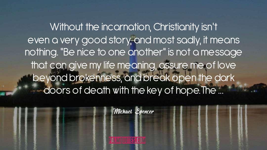 Michael Spencer Quotes: Without the incarnation, Christianity isn't