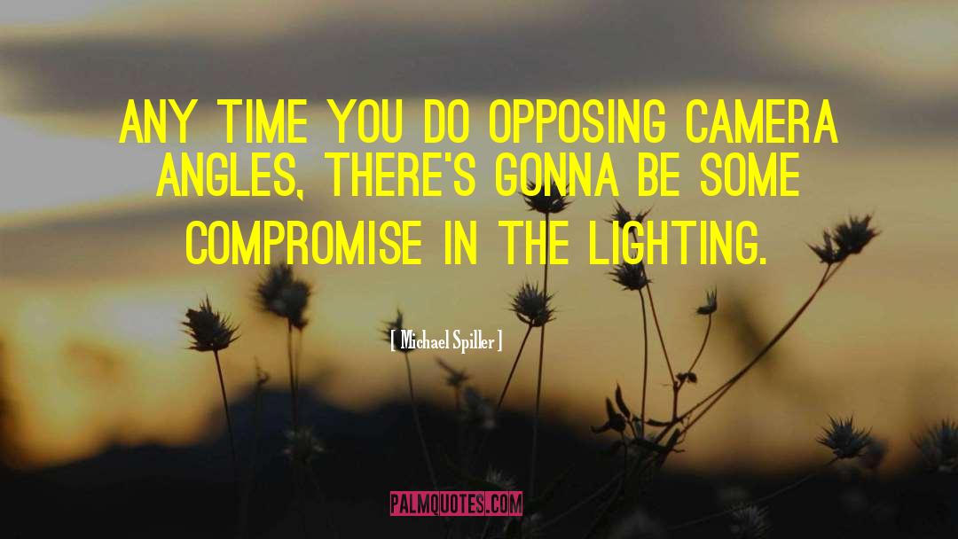 Michael Spiller Quotes: Any time you do opposing