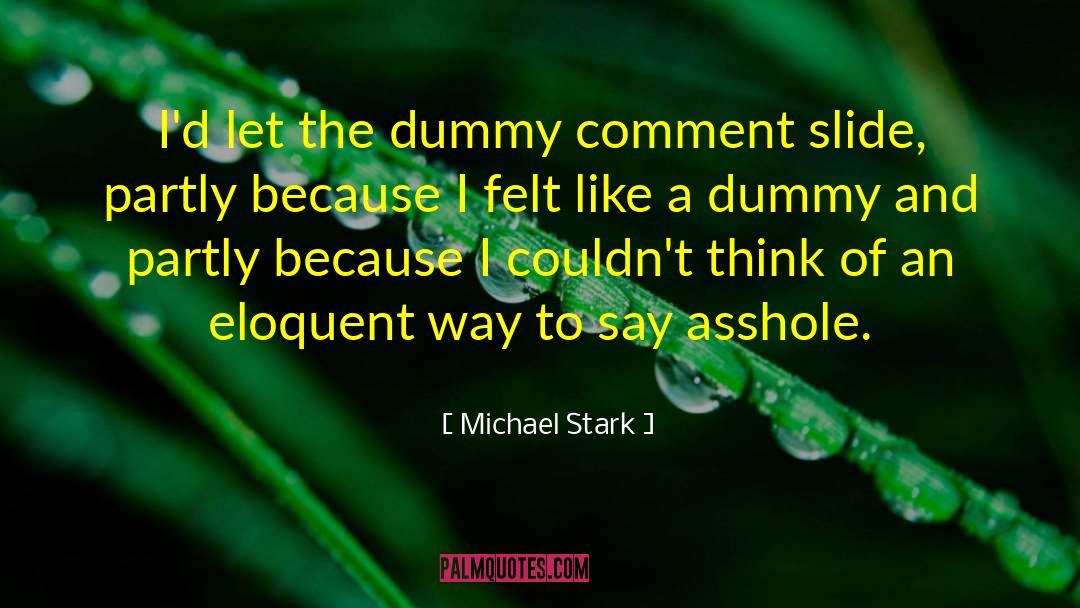 Michael Stark Quotes: I'd let the dummy comment