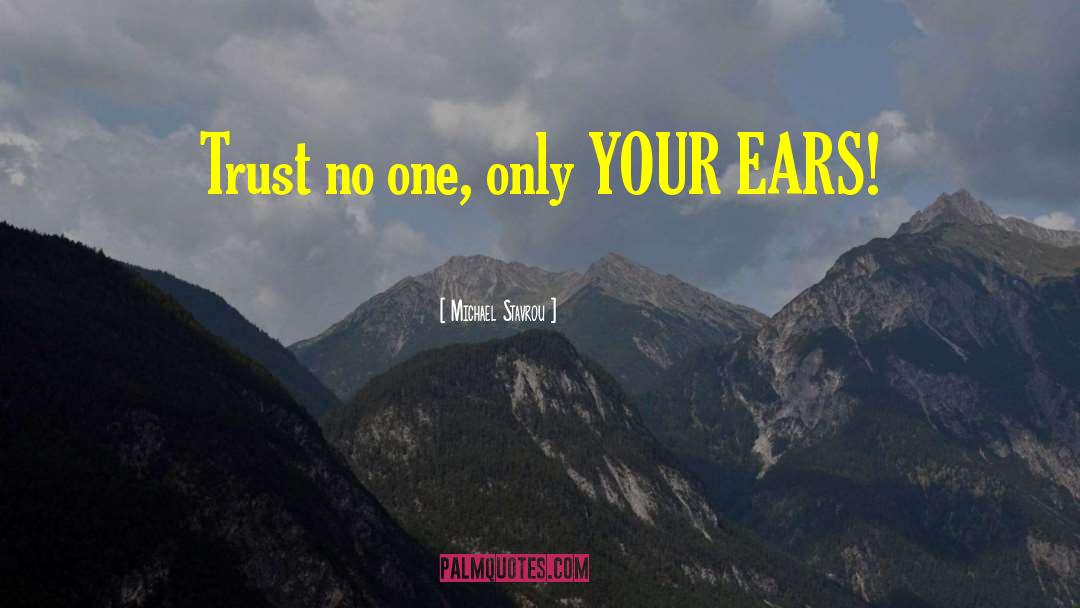 Michael Stavrou Quotes: Trust no one, only YOUR