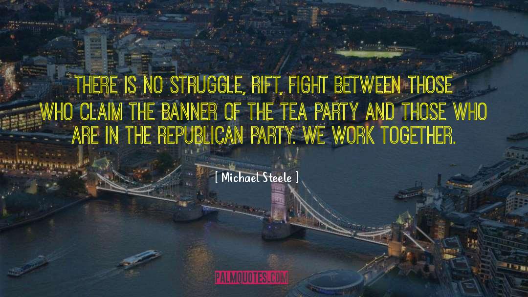 Michael Steele Quotes: There is no struggle, rift,
