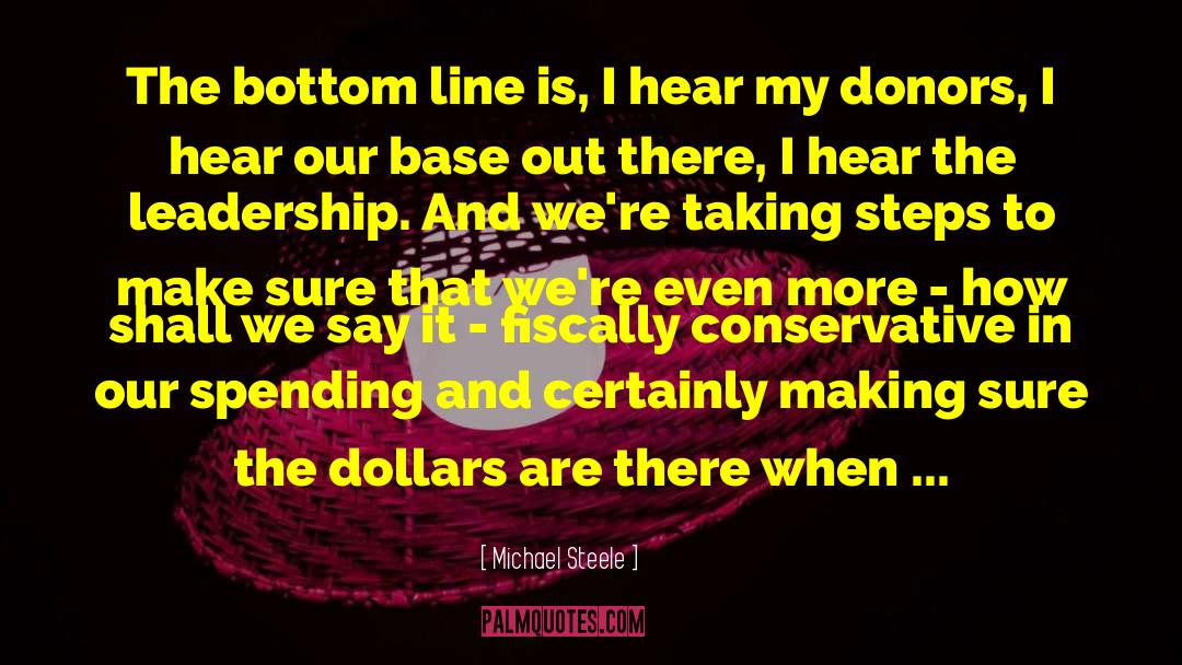 Michael Steele Quotes: The bottom line is, I