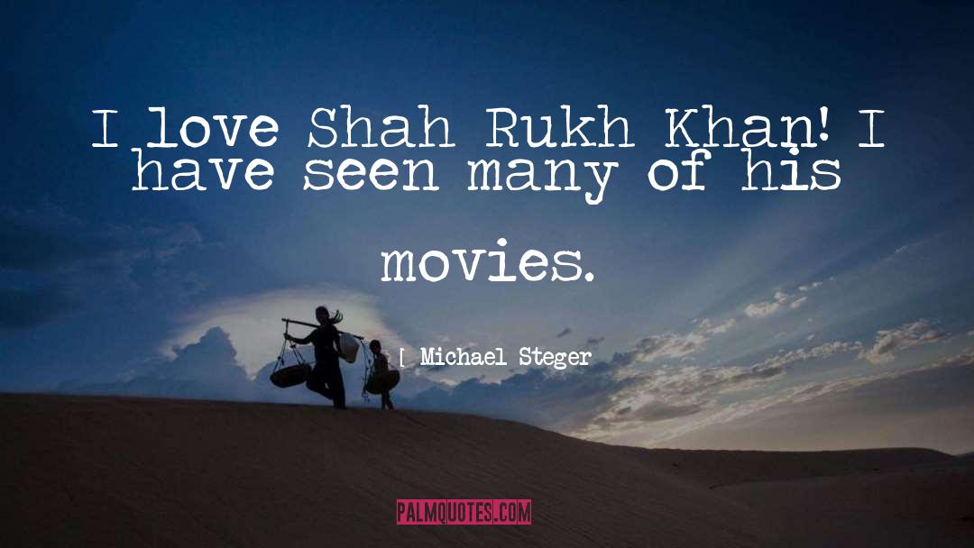 Michael Steger Quotes: I love Shah Rukh Khan!