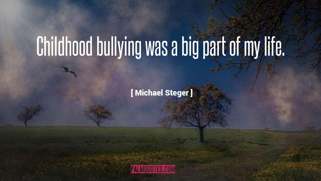 Michael Steger Quotes: Childhood bullying was a big