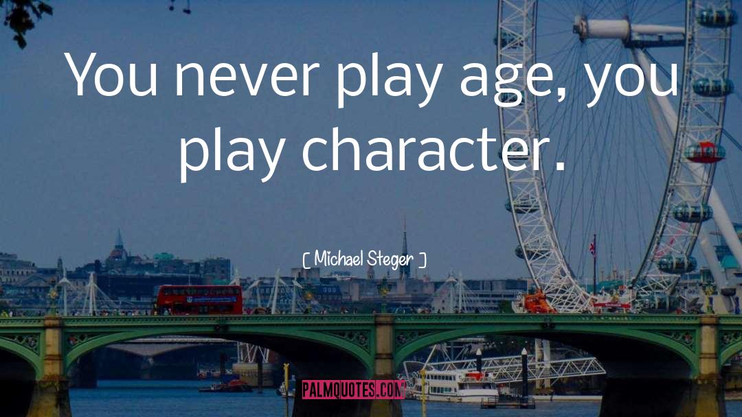 Michael Steger Quotes: You never play age, you