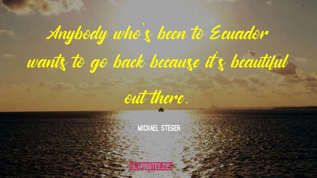 Michael Steger Quotes: Anybody who's been to Ecuador