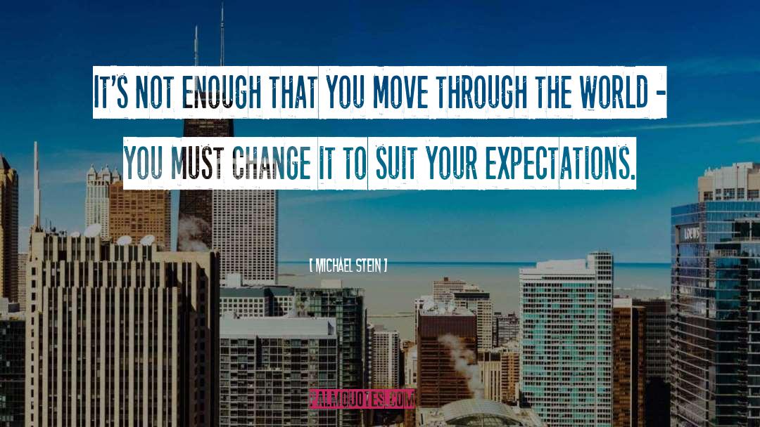 Michael Stein Quotes: It's not enough that you