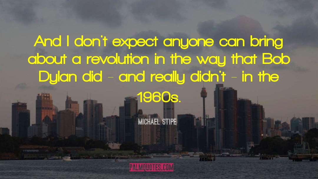 Michael Stipe Quotes: And I don't expect anyone