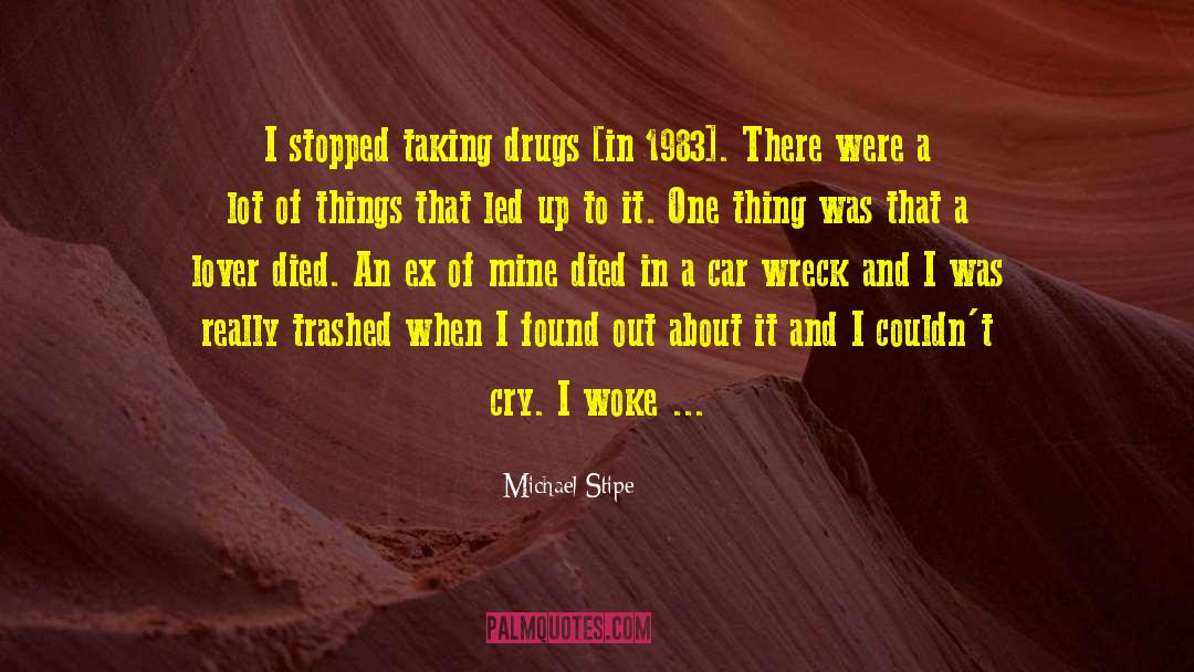 Michael Stipe Quotes: I stopped taking drugs [in