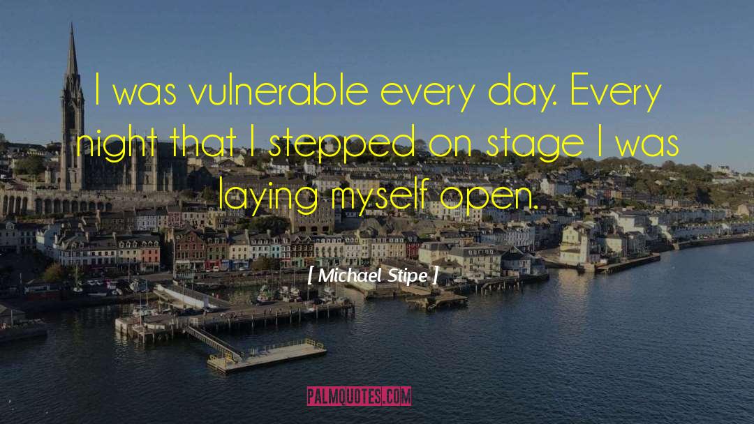 Michael Stipe Quotes: I was vulnerable every day.