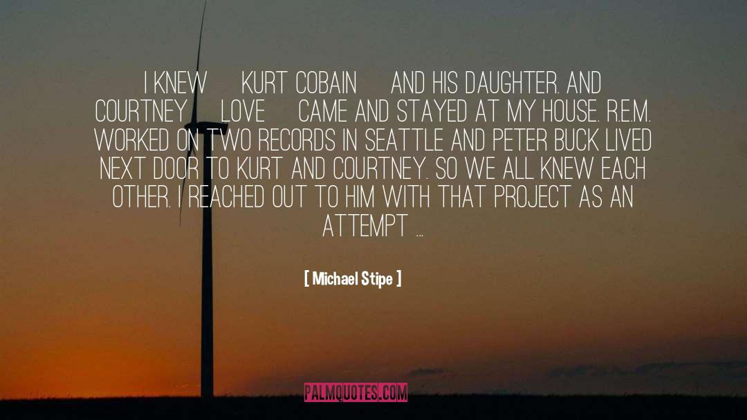 Michael Stipe Quotes: I knew [Kurt Cobain] and