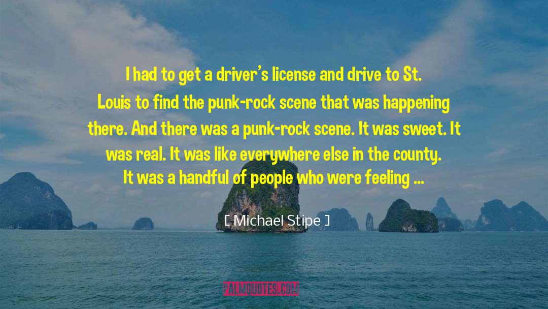 Michael Stipe Quotes: I had to get a