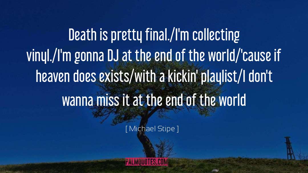 Michael Stipe Quotes: Death is pretty final./I'm collecting