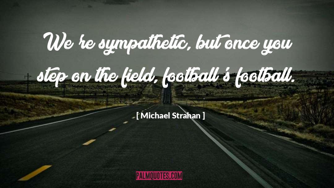 Michael Strahan Quotes: We're sympathetic, but once you