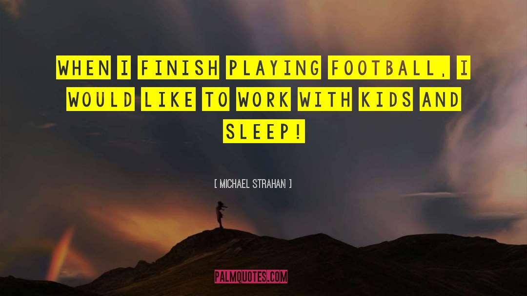 Michael Strahan Quotes: When I finish playing football,