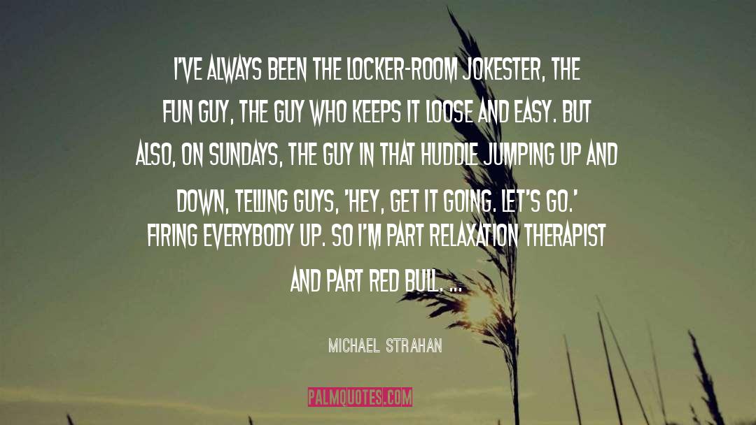 Michael Strahan Quotes: I've always been the locker-room