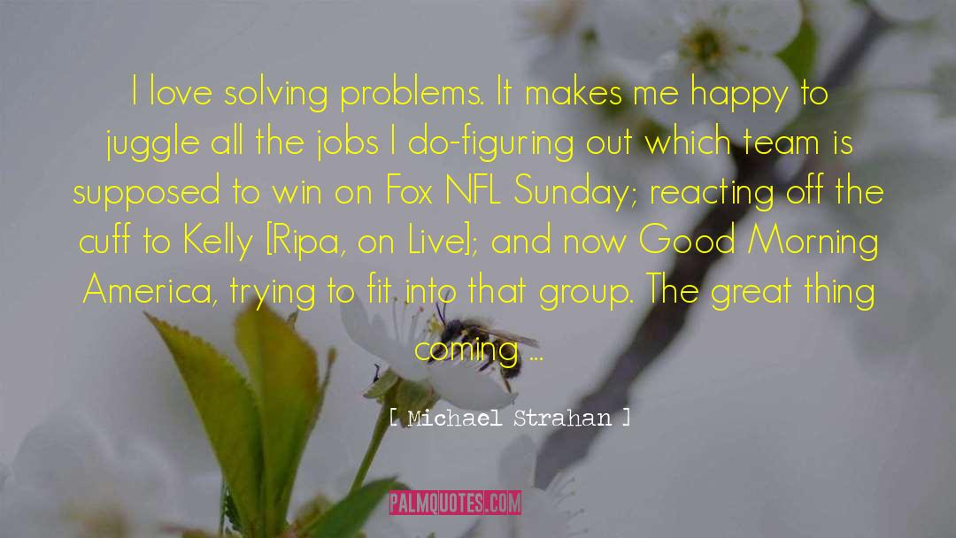 Michael Strahan Quotes: I love solving problems. It