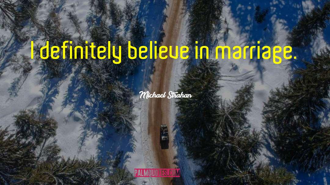 Michael Strahan Quotes: I definitely believe in marriage.