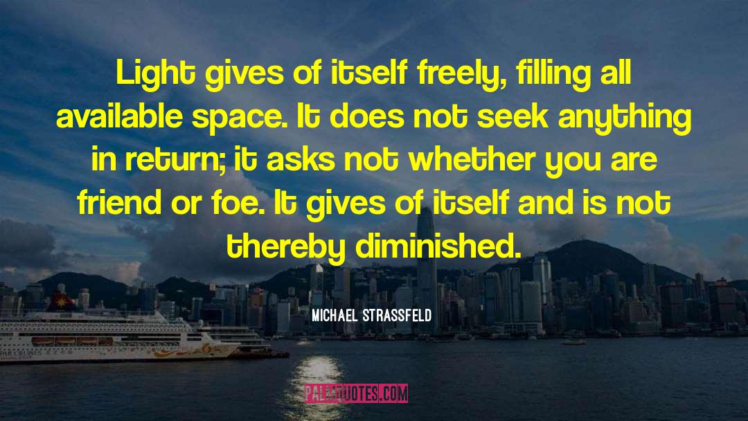Michael Strassfeld Quotes: Light gives of itself freely,